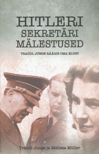 HITLERI SEKRETÄRI MÄLESTUSED. TRAUDL JUNGE RÄÄGIB OMA ELUST