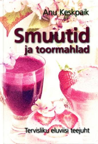 Smuutid ja toormahlad: tervisliku eluviisi käsiraamat