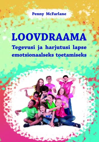 LOOVDRAAMA LAPSE EMOTSIONAALSEKS TOETAMISEKS: Tegevused ja harjutused klassiruumis kasutamiseks