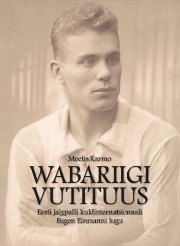 Wabariigi vutituus: Eesti jalgpalli kuldinternatsionaali Eugen Einmanni lugu