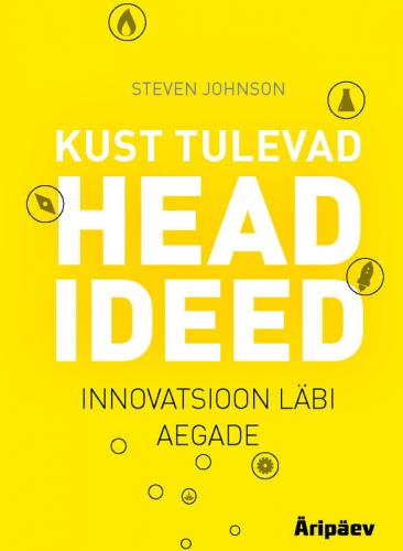 Kust tulevad head ideed : innovatsioon läbi aegade