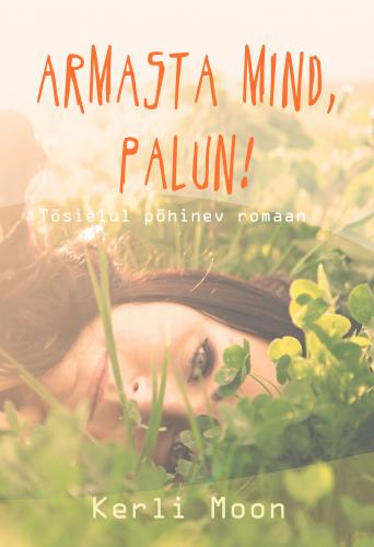 Armasta mind, palun!: tõsielul põhinev romaan