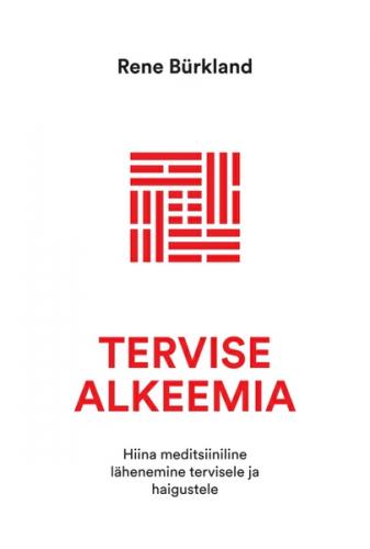 Tervise alkeemia. Hiina meditsiiniline lähenemine tervisele ja haigustele