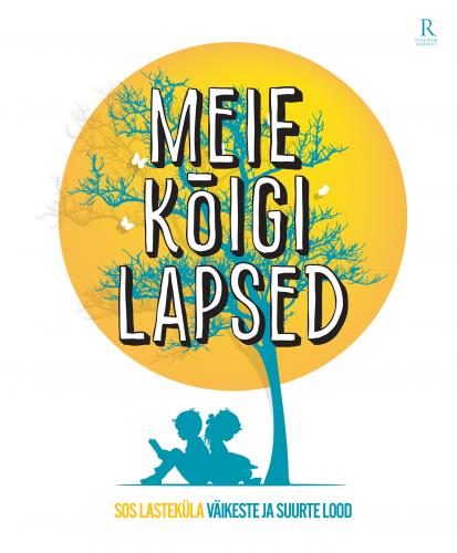 Meie kõigi lapsed: SOS lasteküla väikeste ja suurte lood