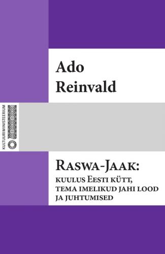 Raswa-Jaak: kuulus Eesti kütt, tema imelikud jahi lood ja juhtumised