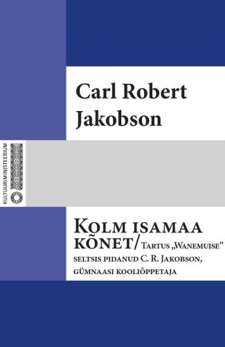 Kolm isamaa kõnet / Tartus 'Wanemuise' seltsis pidanud C. R. Jakobson, gümnaasi kooliõppetaja
