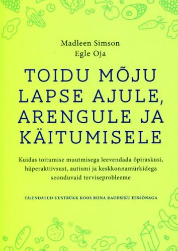 Toidu mõju lapse ajule, arengule ja käitumisele:  Kuidas toitumise muutmisega leevendada õpiraskusi, hüperaktiivsust, autismi ja keskkonnamürkidega seonduvaid terviseprobleeme