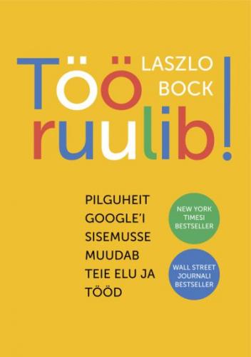 Töö ruulib!: Pilguheit Google'i sisemusse muudab teie elu ja tööd