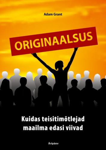 Originaalsus. Kuidas teisitimõtlejad maailma edasi viivad