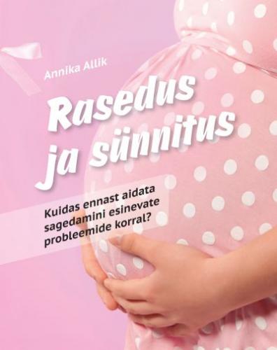 Rasedus ja sünnitus: kuidas ennast aidata sagedamini esinevate probleemide korral?
