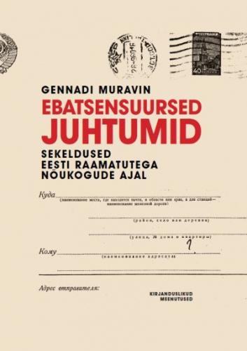 Ebatsensuursed juhtumid: sekeldused Eesti raamatutega Nõukogude ajal : kirjanduslikud memuaarid