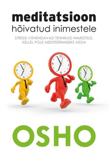 Meditatsioon hõivatud inimestele. Stressi vähendavad tehnikad inimestele, kellel pole mediteerimiseks aega
