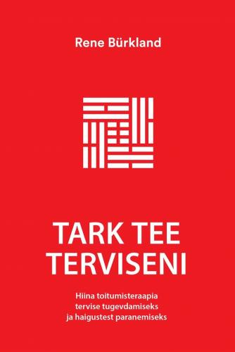 Tark tee terviseni. Hiina toitumisteraapia tervise tugevdamiseks ja haigustest paranemiseks.