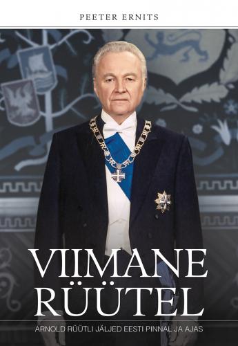 VIIMANE RÜÜTEL  ARNOLD RÜÜTLI JÄLJED EESTI PINNAL JA AJAS /