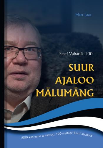 Eesti Vabariik 100: Suur ajaloo mälumäng - 1000 küsimust ja vastust Eesti ajaloost
