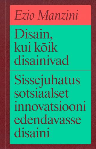 Disain, kui kõik disainivad: sissejuhatus sotsiaalset innovatsiooni edendavasse disaini