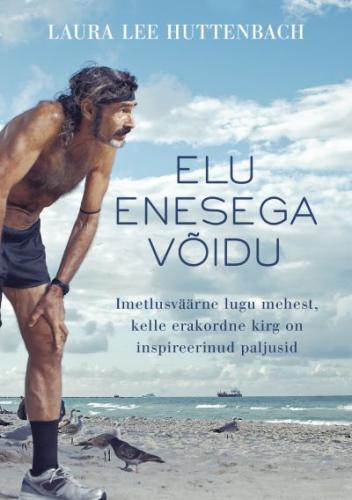 Enesega võidu - Imetlusväärne lugu mehest, kelle erakordne kirg on inspireerinud paljusid