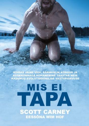 Mis meid ei tapa - KUIDAS JÄINE VESI, ÄÄRMUSLIK KÕRGUS JA KESKKONNAGA KOHANEMINE TAASTAB MEIE KADUNUD EVOLUTSIOONILISE VASTUPIDAVUSE