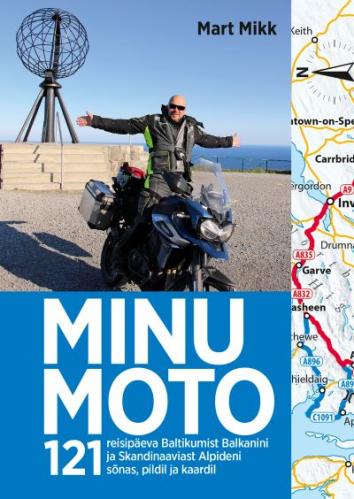 Minu moto: 121 reisipäeva Baltikumist Balkanini ja Skandinaaviast Alpideni sõnas, pildil ja kaardil