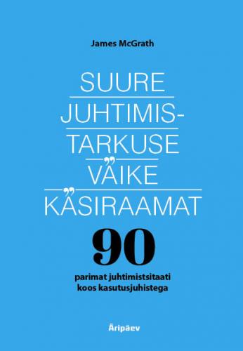 Suure juhtimistarkuse väike käsiraamat: 90 parimat juhtimistsitaati koos kasutusjuhistega