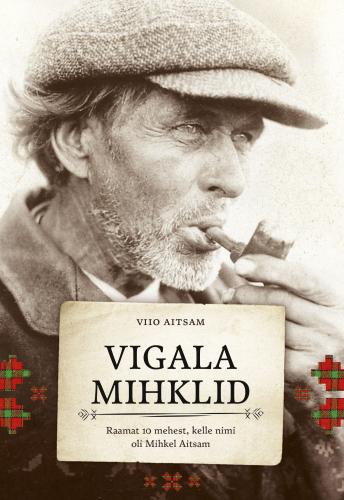'Vigala Mihklid. Raamat 10 mehest, kelle nimi oli Mihkel Aitsam' - -