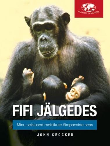 Fifi jälgedes: Minu seiklused metsikute šimpanside seas: meie lähimatelt sugulastelt saadud õppetunnid