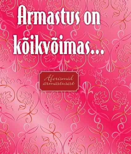 Armastus on kõikvõimas ...: Aforismid armastusest