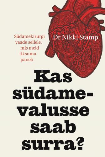Kas südamevalusse saab surra?: südamekirurgi vaade sellele, mis meid tiksuma paneb
