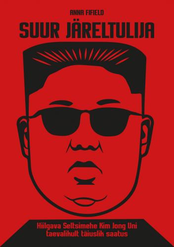 Suur järeltulija: hiilgava seltsimehe Kim Jong Uni taevalikult täiuslik saatus