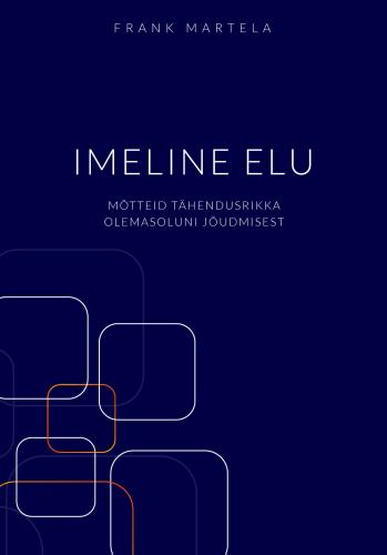 Imeline elu. Mõtteid tähendusrikka olemasoluni jõudmisest