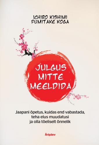 Julgus mitte meeldida: Jaapani õpetus, kuidas end vabastada, teha elus muudatusi ja olla tõeliselt õnnelik