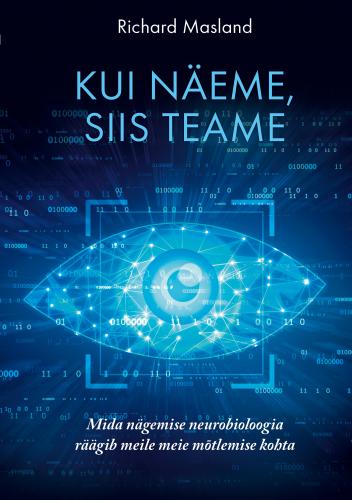 Kui näeme, siis teame: Mida nägemise neurobioloogia räägib meile meie mõtlemise kohta