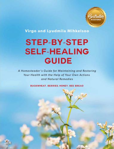 Step-by-step self-healing guide: a homesteader's guide for maintaining and restoring your health with the help of your own actions and natural remedies : buckwheat, berries, honey, bee bread