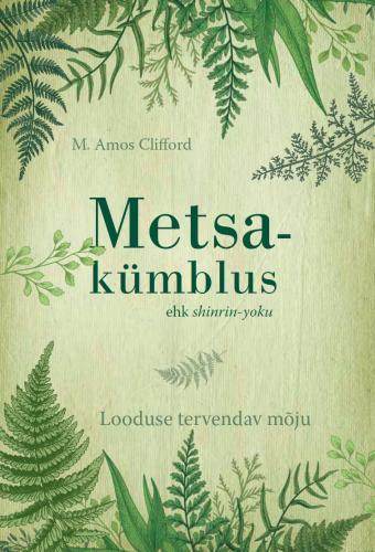 Metsakümblus ehk shinrin-yoku. Looduse tervendav mõju
