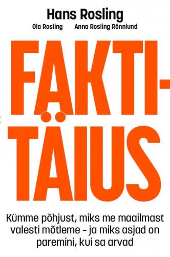 Faktitäius.: Kümme põhjust, miks me maailmast valesti mõtleme – ja miks asjad on paremini, kui sa arvad