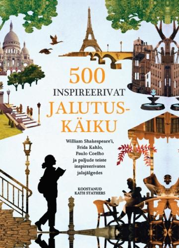 500 inspireerivat jalutuskäiku: Kõnni kirjanike, kunstnike ja muusikute jälgedes