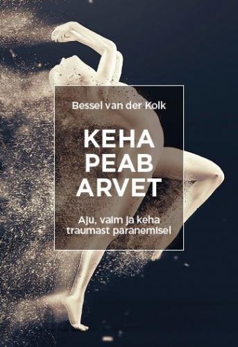 Keha peab arvet: Aju, vaim ja keha traumast paranemisel