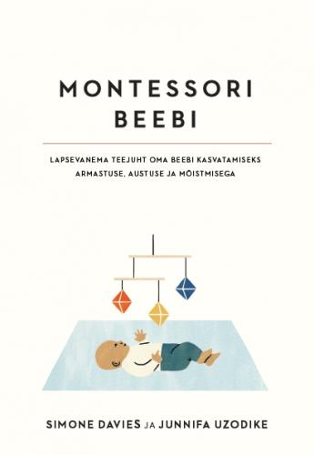Montessori beebi: Lapsevanema teejuht oma beebi kasvatamiseks armastuse, austuse ja mõistmisega