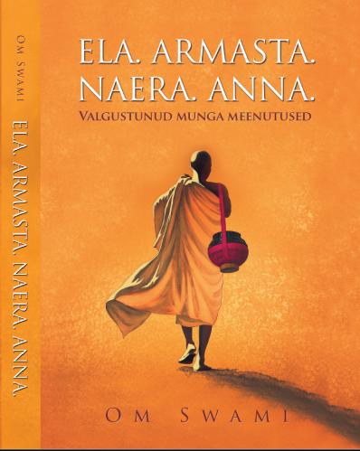 Ela. Armasta. Naera. Anna. - Valgustunud munga meenutused