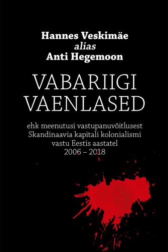 Vabariigi vaenlased, ehk, Meenutusi vastupanuvõitlusest Skandinaavia kapitali kolonialismi vastu Eestis aastatel 2006-2018