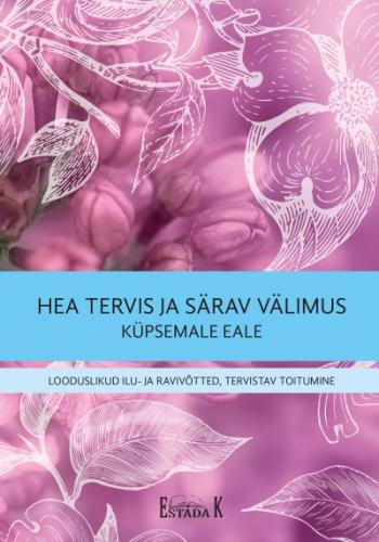 Hea tervis ja särav välimus küpsemale eale: looduslikud ilu- ja ravivõtted, tervistav toitumine