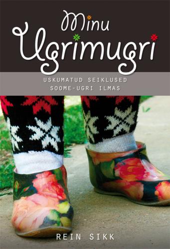 Minu ugrimugri: uskumatud seiklused soome-ugri ilmas