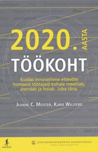 2020. aasta töökoht: kuidas innovatiivne ettevõte homseid töötajaid kohale meelitab, arendab ja hoiab. Juba täna