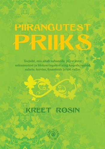 Piirangutest priiks: teejuht vabanemaks piiravatest uskumustest ja blokeeringutest ning kogemaks imesid suhete, tervise, finantside ja töö vallas
