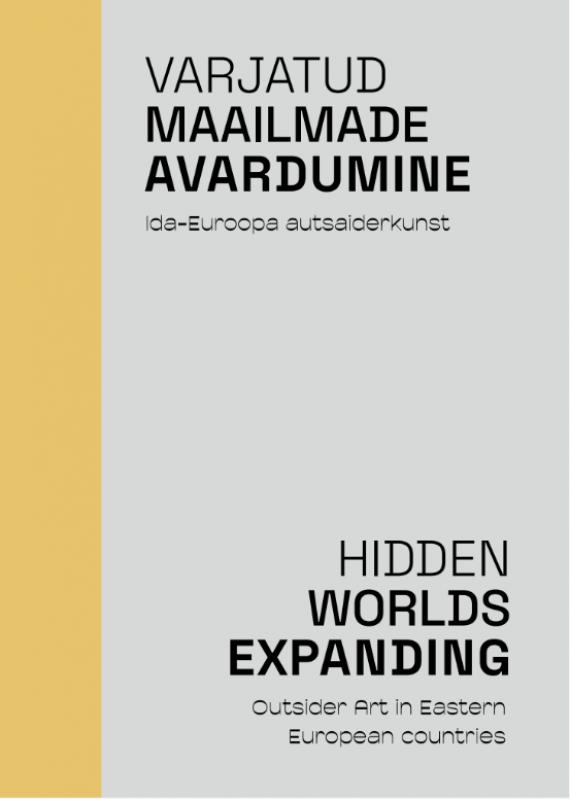 Varjatud maailmade avardumine: Ida-Euroopa autsaiderkunst -  Hidden worlds expanding : outsider art in Eastern European countries