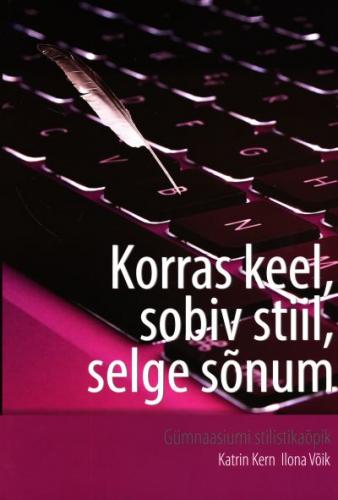 Korras keel, sobiv stiil, selge sõnum: gümnaasiumi stilistikaõpik
