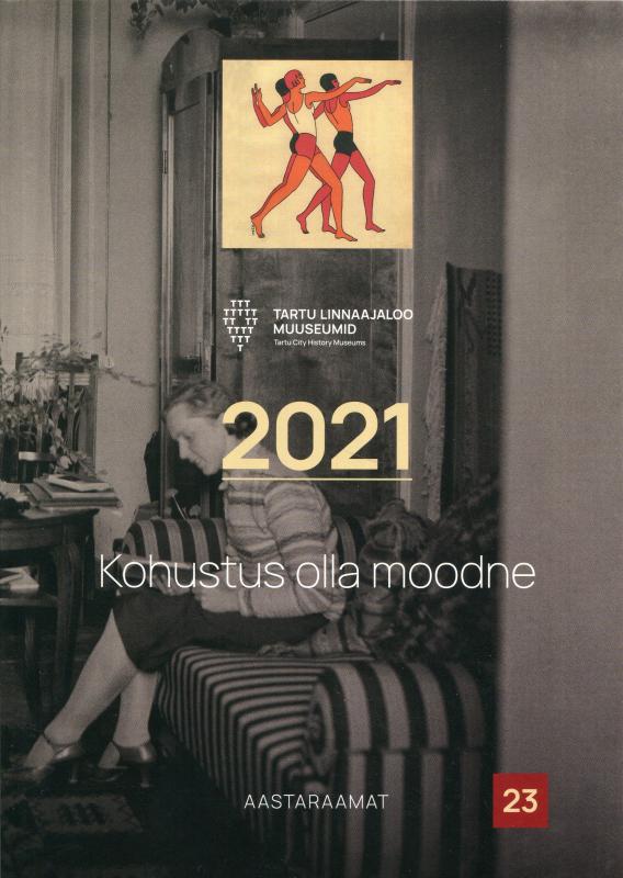 Kohustus olla moodne.: Tartu Linnaajaloo Muuseumid. Aastaraamat 2021, 23.