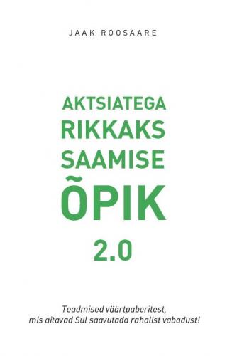 Aktsiatega rikkaks saamise õpik 2.0: teadmised väärtpaberitest, mis aitavad Sul saavutada rahalist vabadust!