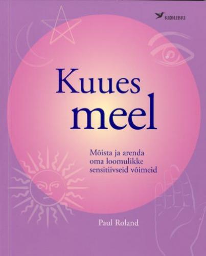 Kuues meel: mõista ja arenda oma loomulikke sensitiivseid võimeid