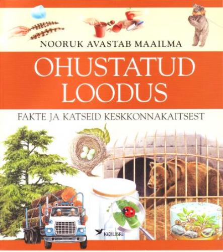 Ohustatud loodus: [ fakte ja katseid keskkonnakaitsest]